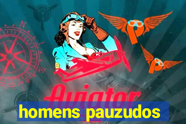 homens pauzudos